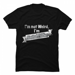 i'm not weird i'm limited edition shirt